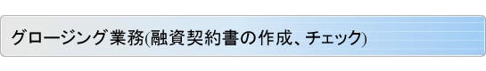 グロージング業務(融資契約書の作成、チェック)